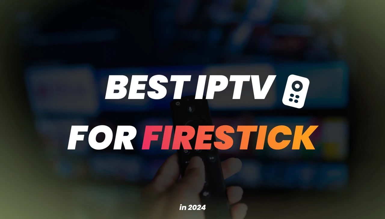 Best IPTV for Firestick 2024